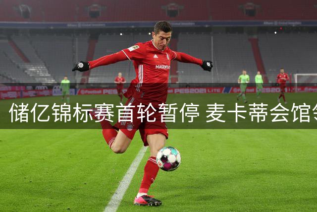 储亿锦标赛首轮暂停 麦卡蒂会馆领先小麦抓一鸟