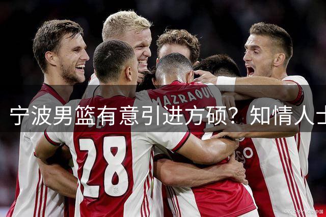 宁波男篮有意引进方硕？知情人士透露转会谈判尚未实质性推进