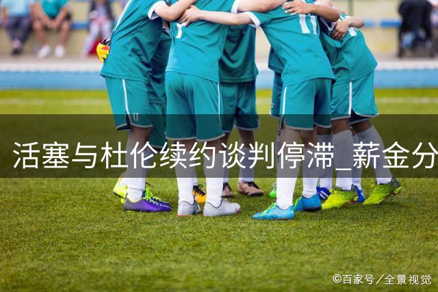 活塞与杜伦续约谈判停滞 薪金分歧成主要障碍